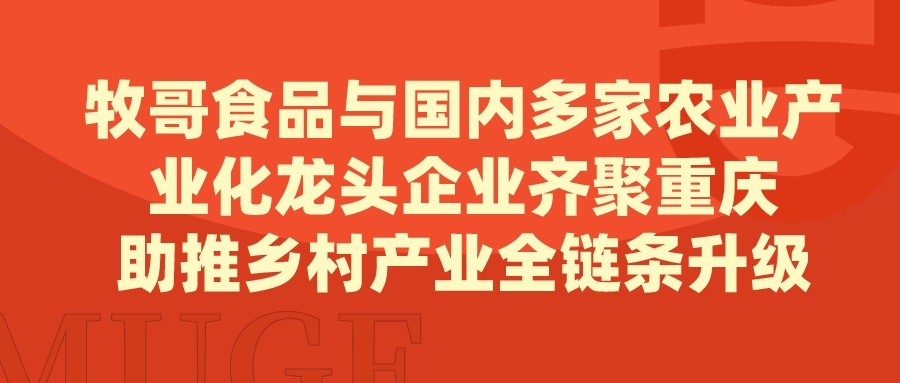 【企业要闻】牧哥食品与国内多家农业产业化龙头企业齐聚重庆、助推乡村产业全链条升级